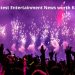 The Latest Entertainment News worth Knowing